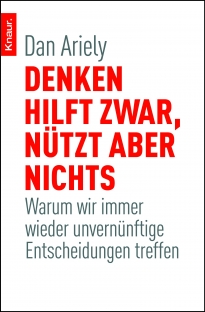 Ariely, Dan. Denken hilft zwar, nützt aber nichts.